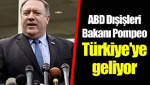 ABD Dışişleri Bakanı Pompeo Türkiye'ye geliyor