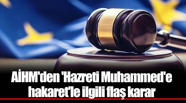 AİHM'den 'Hazreti Muhammed'e hakaret'le ilgili flaş karar