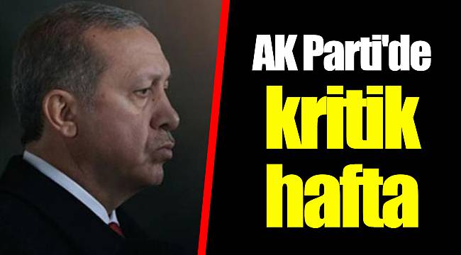 AK Parti'de kritik hafta