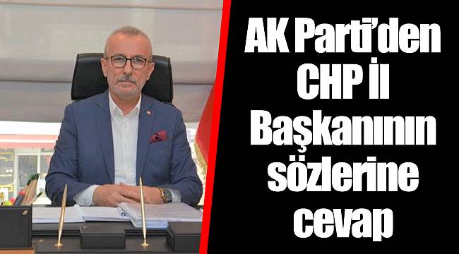 AK Parti’den CHP İl Başkanının sözlerine cevap