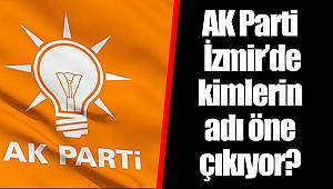 AK Parti İzmir'de kimlerin adı öne çıkıyor?