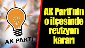 AK Parti’nin o ilçesinde revizyon kararı