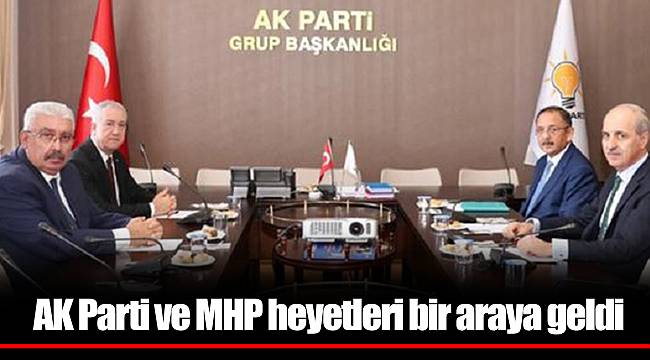 AK Parti ve MHP heyetleri bir araya geldi