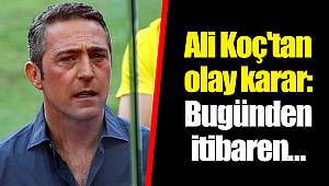 Ali Koç'tan olay karar: Bugünden itibaren...