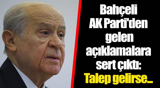 Bahçeli AKP'den gelen açıklamalara sert çıktı: Talep gelirse...