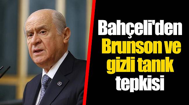 Bahçeli'den Brunson ve gizli tanık tepkisi