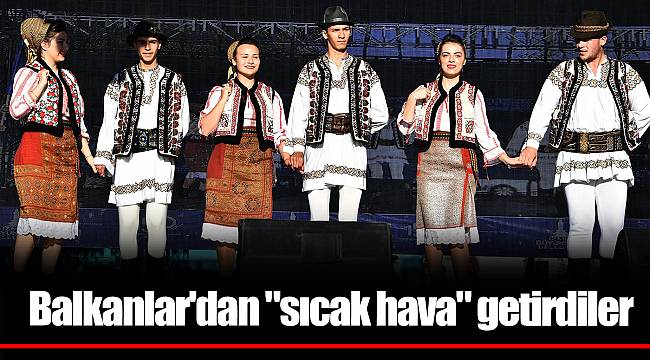 Balkanlar'dan "sıcak hava" getirdiler