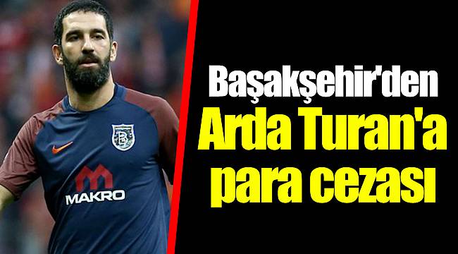 Başakşehir'den Arda Turan'a para cezası