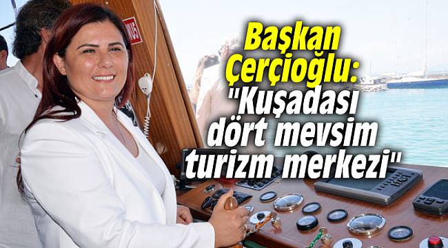 Başkan Çerçioğlu: "Kuşadası dört mevsim turizm merkezi"