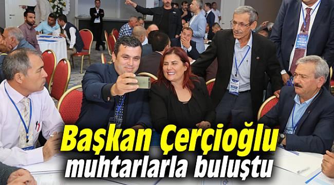 Başkan Çerçioğlu muhtarlarla buluştu
