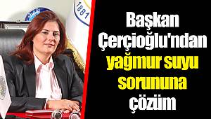 Başkan Çerçioğlu'ndan yağmur suyu sorununa çözüm
