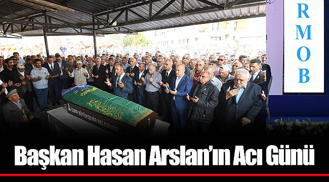 Başkan Hasan Arslan’ın Acı Günü