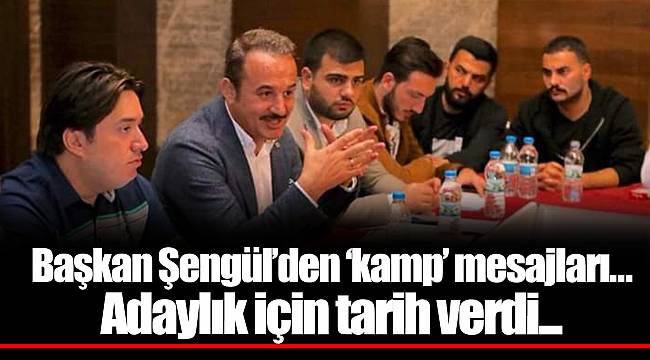 Başkan Şengül’den ‘kamp’ mesajları... Adaylık için tarih verdi...