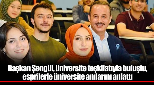 Başkan Şengül, üniversite teşkilatıyla buluştu, esprilerle üniversite anılarını anlattı