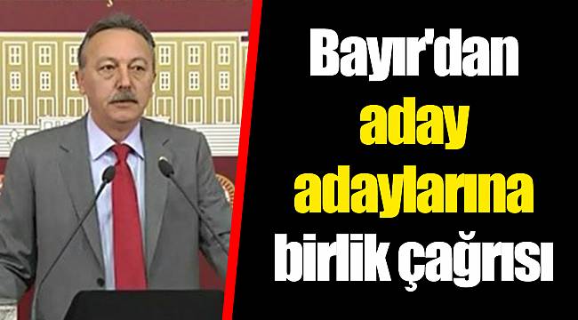 Bayır'dan aday adaylarına birlik çağrısı