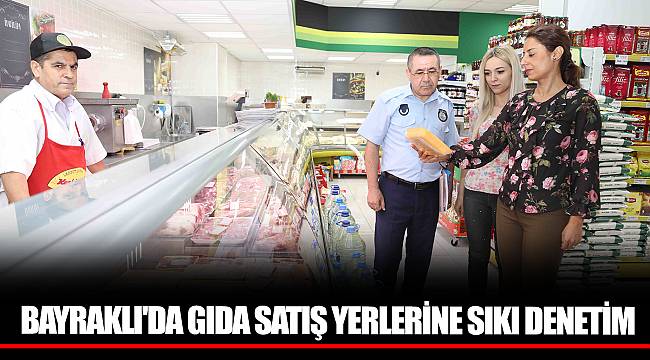 BAYRAKLI'DA GIDA SATIŞ YERLERİNE SIKI DENETİM