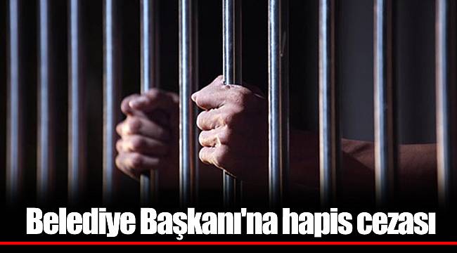Belediye Başkanı'na hapis cezası