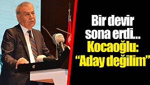 Bir devir sona erdi…  Kocaoğlu: “Aday değilim”
