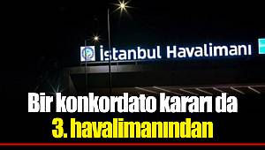 Bir konkordato kararı da 3. havalimanından