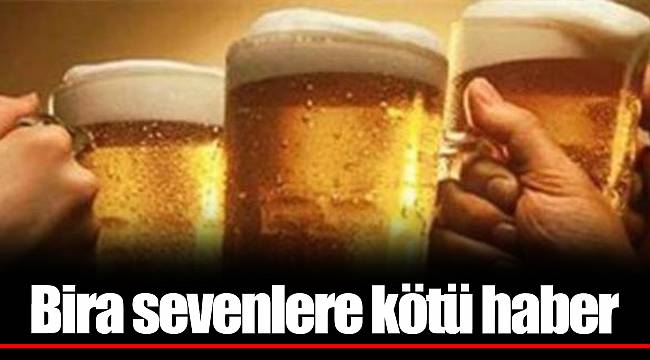 Bira sevenlere kötü haber