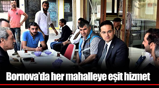 Bornova’da her mahalleye eşit hizmet
