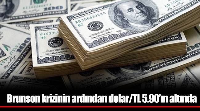 Brunson krizinin ardından dolar/TL 5.90’ın altında