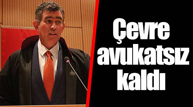 Çevre avukatsız kaldı