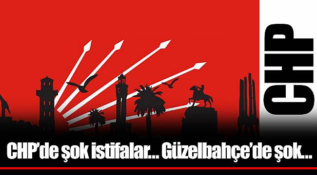 CHP'de şok istifalar… Güzelbahçe'de şok…