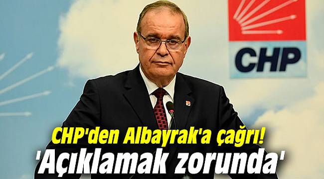 CHP'den Albayrak'a çağrı! 'Açıklamak zorunda'