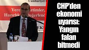 CHP'den ekonomi uyarısı: Yangın falan bitmedi
