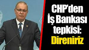 CHP’den İş Bankası tepkisi: Direniriz