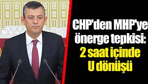 CHP'den MHP'ye önerge tepkisi: 2 saat içinde U dönüşü