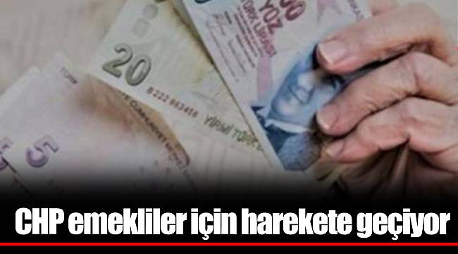 CHP emekliler için harekete geçiyor