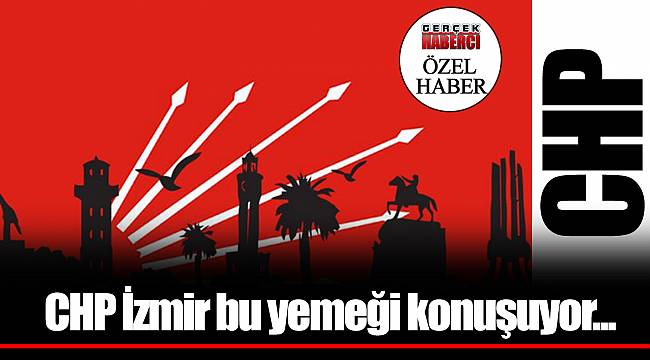 CHP İzmir bu yemeği konuşuyor...