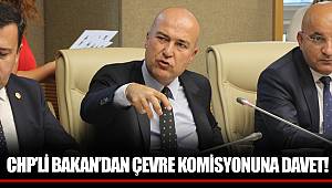 CHP’Lİ BAKAN’DAN ÇEVRE KOMİSYONUNA DAVET!
