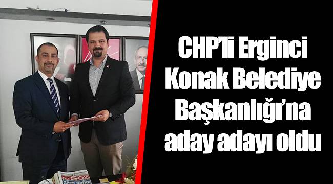 CHP’li Erginci Konak Belediye Başkanlığı’na aday adayı oldu
