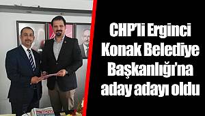 CHP’li Erginci Konak Belediye Başkanlığı’na aday adayı oldu