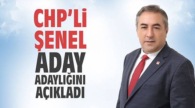 CHP'li Şenel, aday adaylığını açıkladı