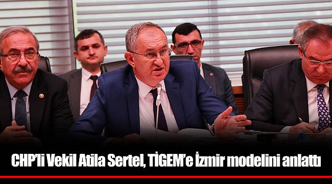 CHP’li Vekil Atila Sertel, TİGEM’e İzmir modelini anlattı