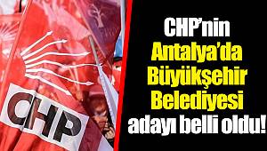 CHP'nin Antalya'da Büyükşehir Belediyesi adayı belli oldu!
