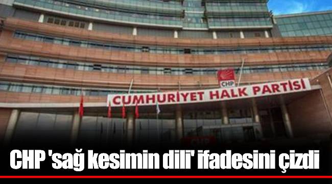 CHP 'sağ kesimin dili' ifadesini çizdi