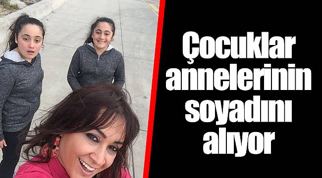 Çocuklar annelerinin soyadını alıyor