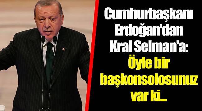 Cumhurbaşkanı Erdoğan'dan Kral Selman'a: Öyle bir başkonsolosunuz var ki...