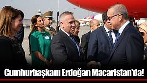 Cumhurbaşkanı Erdoğan Macaristan'da!