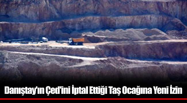 Danıştay'ın Çed'ini İptal Ettiği Taş Ocağına Yeni İzin