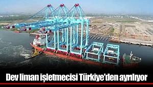 Dev liman işletmecisi Türkiye'den ayrılıyor