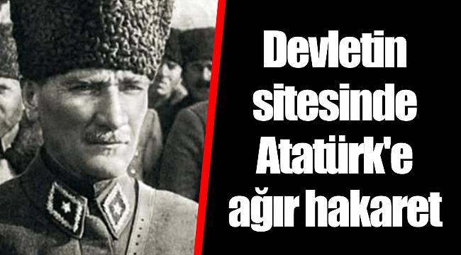 Devletin sitesinde Atatürk'e ağır hakaret