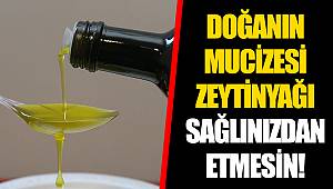 DOĞANIN MUCİZESİ ZEYTİNYAĞI SAĞLINIZDAN ETMESİN! 