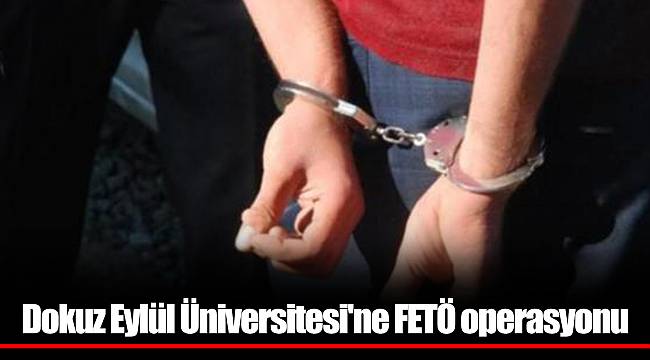 Dokuz Eylül Üniversitesi'ne FETÖ operasyonu