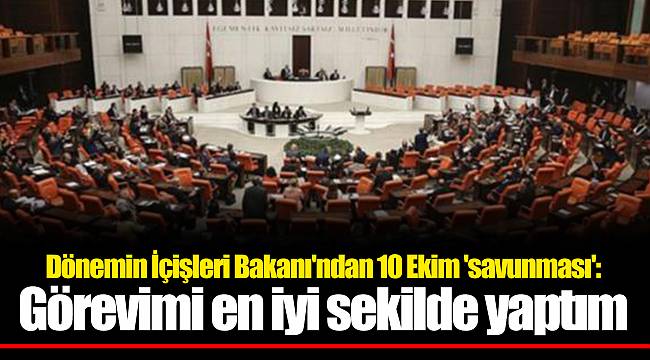 Dönemin İçişleri Bakanı'ndan 10 Ekim 'savunması': Görevimi en iyi sekilde yaptım